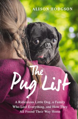 The Pug List: A Ridiculous Little Dog, a Family Who Lost Everything, and How They Found Their Way Home