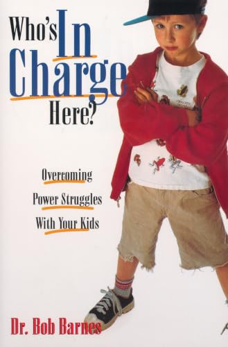 Who's in Charge Here?: Overcoming Power Struggles with Your Kids