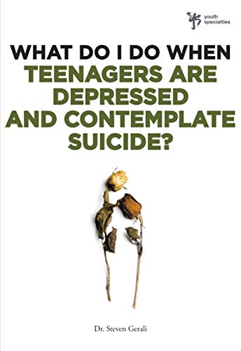 What Do I Do When Teenagers Are Depressed and Contemplate Suicide?