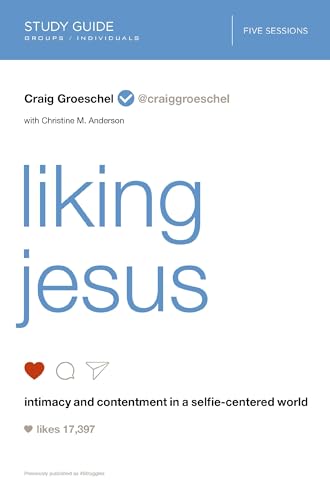 Liking Jesus Bible Study Guide: Intimacy and Contentment in a Selfie-Centered World