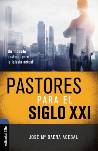 Pastores para el Siglo XXI: Un modelo pastoral para la iglesia actual