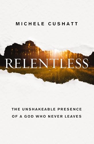Relentless: The Unshakable Presence of a God Who Never Leaves