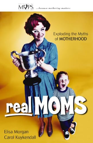 Real Moms: Exploding the Myths of Motherhood