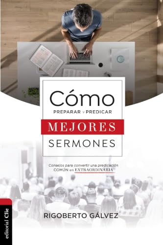 Cómo Preparar y Predicar Mejores Sermones: Consejos para Convertir una Predicación Común en Extraordinaria