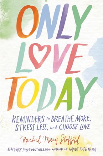 Only Love Today: Inspiring Reminders to Breathe More, Stress Less, and Choose Love
