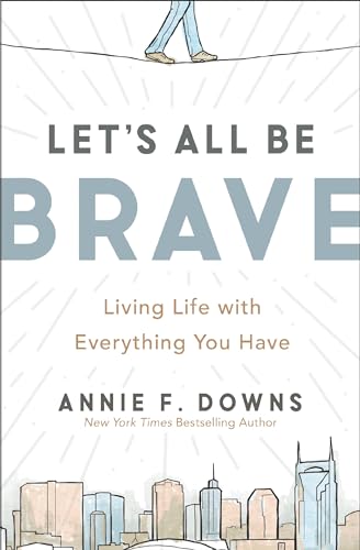 Let's All Be Brave: Living Life with Everything You Have