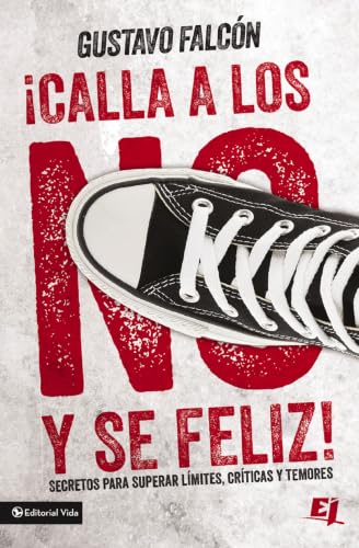 ¡Calla a los no y sé feliz!: Secretos para superar límites, críticas y temores