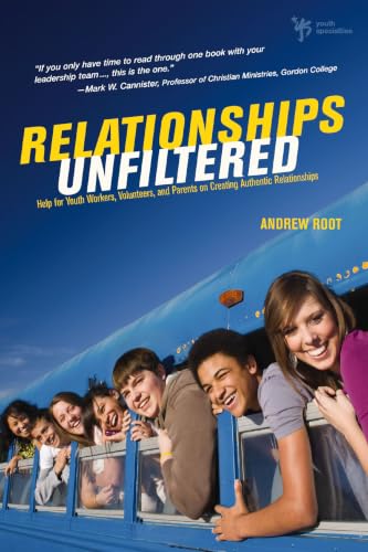 Relationships Unfiltered: Help for Youth Workers, Volunteers, and Parents on Creating Authentic Relationships