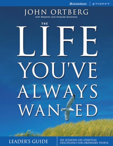 The Life You've Always Wanted Leader's Guide: Six Sessions on Spiritual Disciplines for Ordinary People