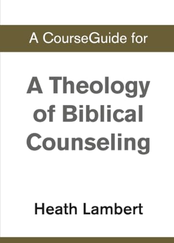 A CourseGuide for A Theology of Biblical Counseling