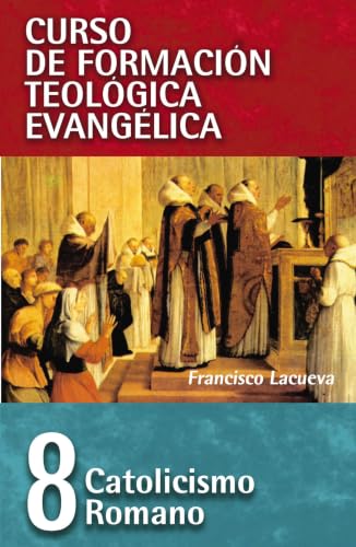 Catolicismo Romano (Curso de Formación Teológica Evangélica, Vol. 8)