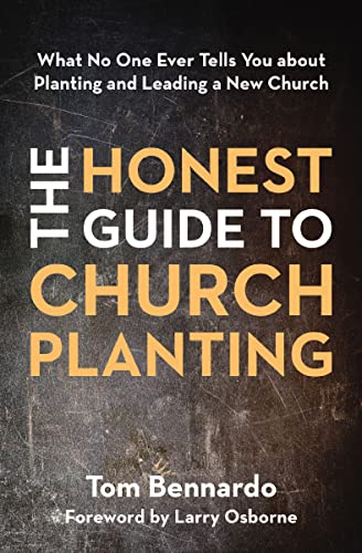 The Honest Guide to Church Planting - What No One Ever Tells You about Planting and Leading a New Church by Tom Bennardo