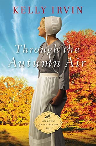 Through the Autumn Air - An Every Amish Season Novel by Kelly Irvin