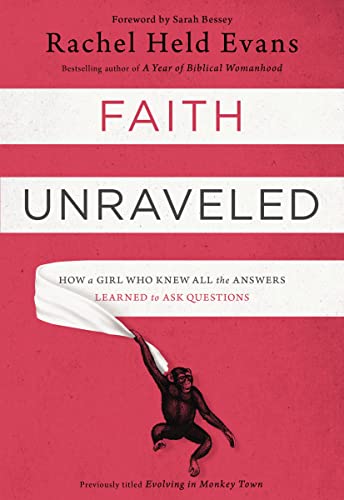 Faith Unraveled - How a Girl Who Knew All the Answers Learned to Ask Questions by Rachel Held Evans
