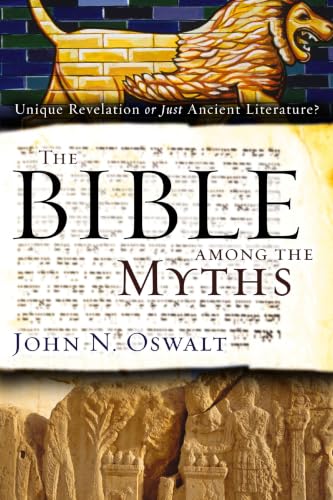 The Bible among the Myths - Unique Revelation or Just Ancient Literature? by John N. Oswalt