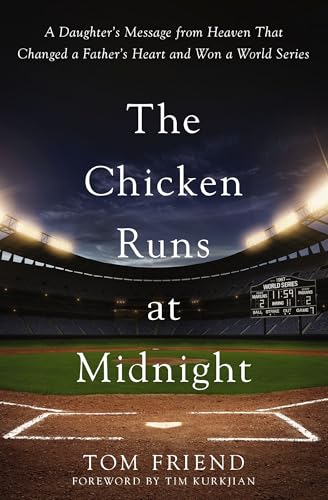The Chicken Runs at Midnight - A Daughter's Message from Heaven That Changed a Father's Heart and Won a World Series by Tom Friend