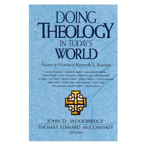 Doing Theology in Today's World - Essays in Honor of Kenneth S. Kantzer by John D. Woodbridge & Thomas Edward McComiskey