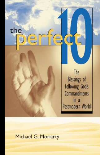 The Perfect 10 - The Blessings of Following God's Commandments in a Postmodern World by Michael G. Moriarty