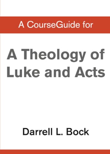 A CourseGuide for Theology of Luke and Acts by Darrell L. Bock