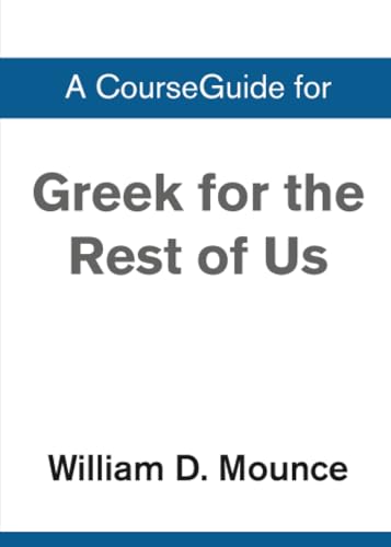 A CourseGuide for Greek for the Rest of Us by William D. Mounce