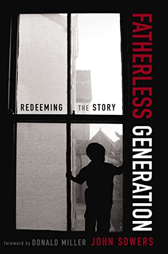 Fatherless Generation - Redeeming the Story by John Sowers