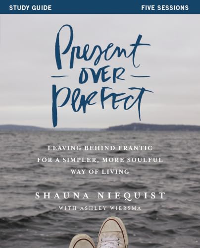 Present Over Perfect Study Guide - Leaving Behind Frantic for a Simpler, More Soulful Way of Living by Shauna Niequist