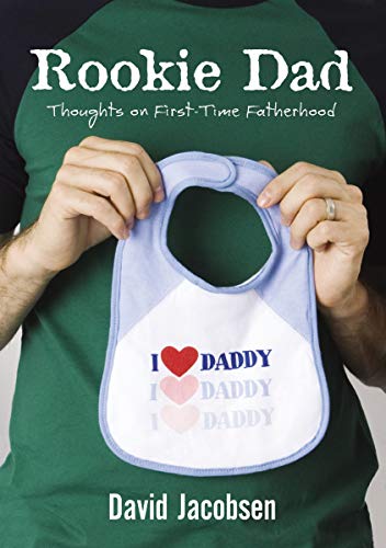 Rookie Dad - Thoughts on First-Time Fatherhood by David Jacobsen