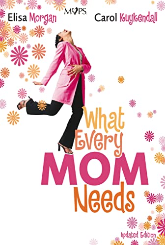 What Every Mom Needs by Elisa Morgan and Carol Kuykendall