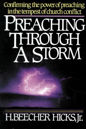Preaching Through a Storm - Confirming the Power of Preaching in the Tempest of Church Conflict by H. Beecher Hicks Jr.