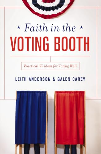 Faith in the Voting Booth - Practical Guidance on Voting Your Values by Leith Anderson and Galen Carey