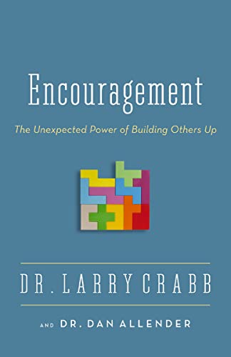 Encouragement - The Unexpected Power of Building Others Up by Larry Crabb and Dan B. Allender
