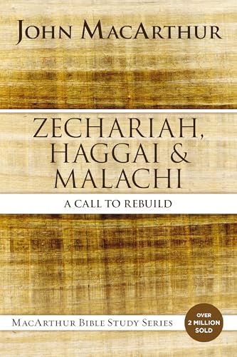 Zechariah, Haggai, and Malachi: A Call to Rebuild - MacArthur Bible Studies by John F. MacArthur