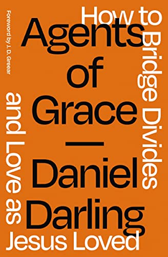 Agents of Grace - How to Bridge Divides and Love as Jesus Loved by Daniel Darling