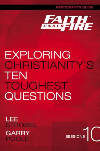 Faith Under Fire Bible Study Participant's Guide - Exploring Christianity's Ten Toughest Questions by Lee Strobel and Garry D. Poole