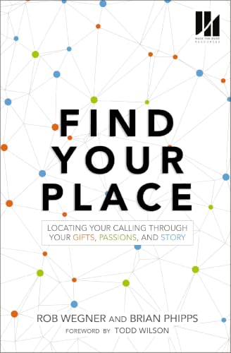 Find Your Place: Locating Your Calling Through Your Gifts, Passions, and Story by Rob Wegner and Brian Phipps