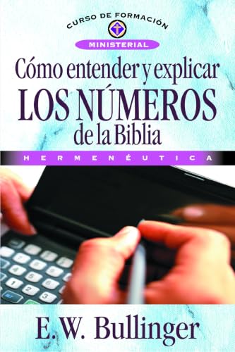 Cómo entender y explicar los números de la Biblia by Ethelbert W. Bullinger