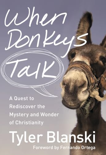 When Donkeys Talk: A Quest to Rediscover the Mystery and Wonder of Christianity by Tyler Blanski
