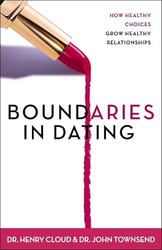 Boundaries in Dating: How Healthy Choices Grow Healthy Relationships by Henry Cloud and John Townsend