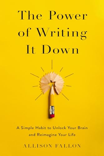 The Power of Writing It Down: A Simple Habit to Unlock Your Brain and Reimagine Your Life by Allison Fallon