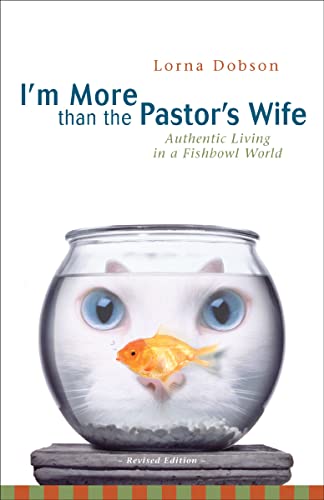 I'm More Than the Pastor's Wife: Authentic Living in a Fishbowl World by Lorna Dobson