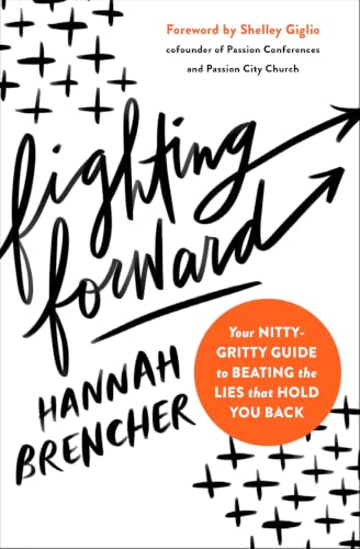 Fighting Forward: Your Nitty-Gritty Guide to Beating the Lies That Hold You Back by Hannah Brencher