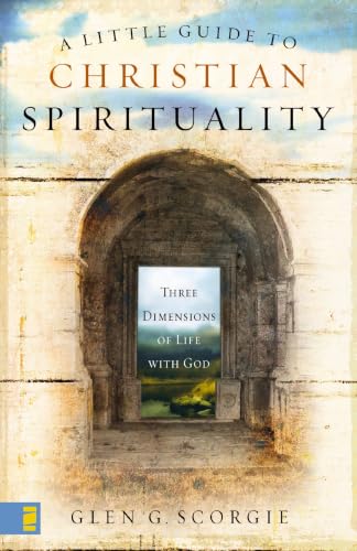 A Little Guide to Christian Spirituality: Three Dimensions of Life with God by Glen G. Scorgie