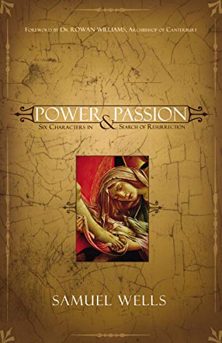 Power and Passion: Six Characters in Search of Resurrection by Samuel Wells