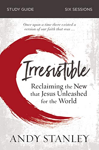 Irresistible Bible Study Guide: Reclaiming the New that Jesus Unleashed for the World by Andy Stanley