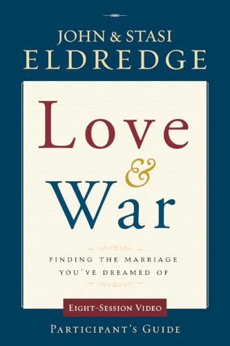 Love and War Participant's Guide: Finding the Marriage You Have Dreamed Of by John Eldredge and Stasi Eldredge