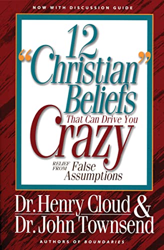 12 Christian Beliefs That Can Drive You Crazy: Relief from False Assumptions by Henry Cloud and John Townsend
