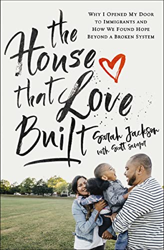 The House That Love Built: Why I Opened My Door to Immigrants and Found God by Sarah Jackson and Scott Beck