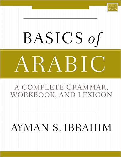 Basics of Arabic: A Complete Grammar, Workbook, and Lexicon by Ayman S. Ibrahim