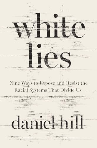 White Lies: Nine Ways to Expose and Resist the Racial Myth That Divides Us by Daniel Hill