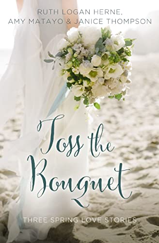 Toss the Bouquet: Three Spring Love Stories by Ruth Logan Herne, Melissa Fuller, and Amy Lillard